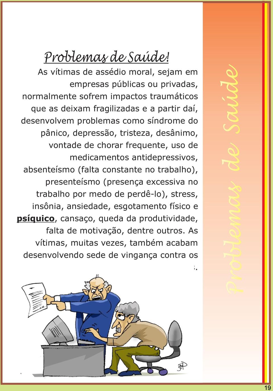 problemas como síndrome do pânico, depressão, tristeza, desânimo, vontade de chorar frequente, uso de medicamentos antidepressivos, absenteísmo (falta constante no