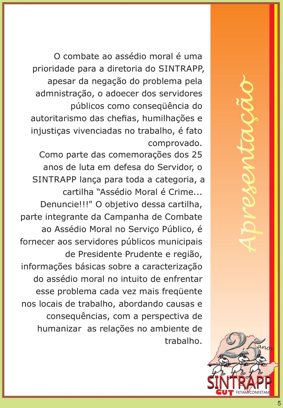 Como parte das comemorações dos 25 anos de luta em defesa do Servidor, o SINTRAPP lança para toda a categoria, a cartilha Assédio Moral é Crime... Denuncie!