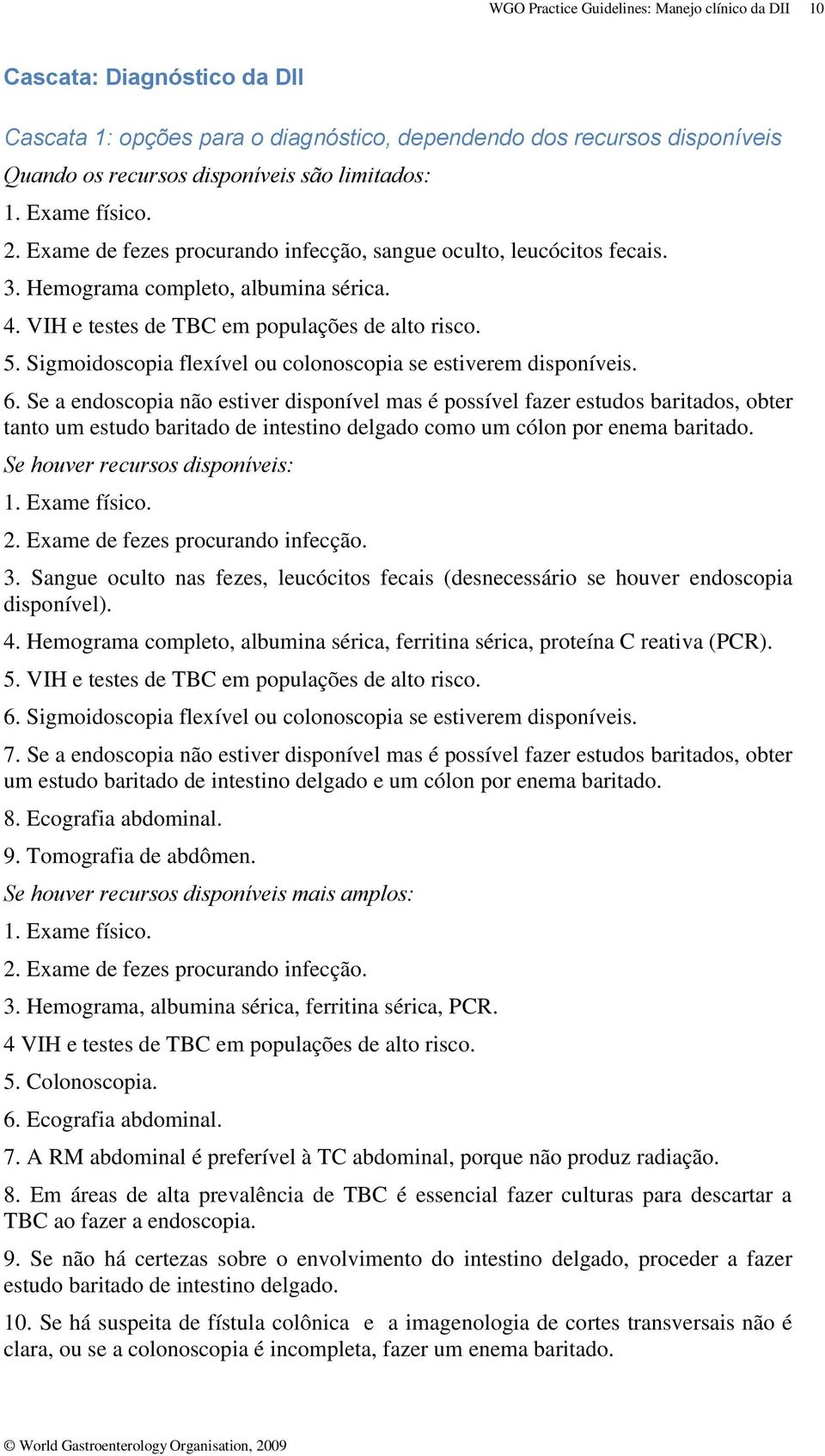 Sigmoidoscopia flexível ou colonoscopia se estiverem disponíveis. 6.