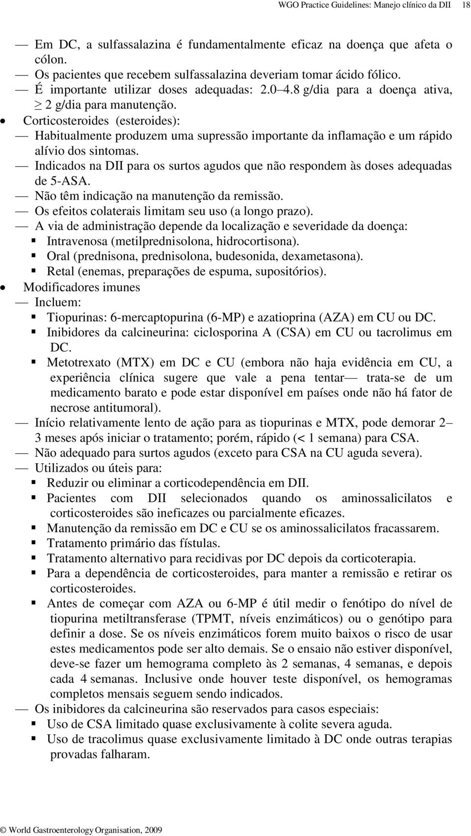 Corticosteroides (esteroides): Habitualmente produzem uma supressão importante da inflamação e um rápido alívio dos sintomas.