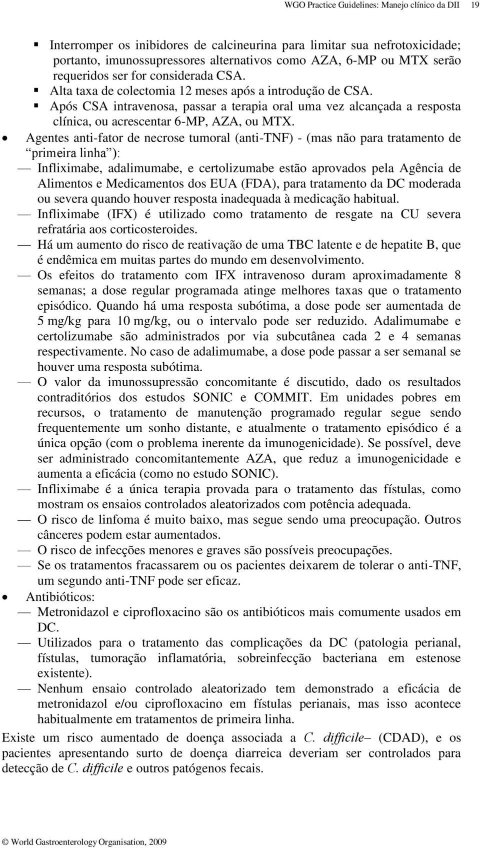 Após CSA intravenosa, passar a terapia oral uma vez alcançada a resposta clínica, ou acrescentar 6-MP, AZA, ou MTX.