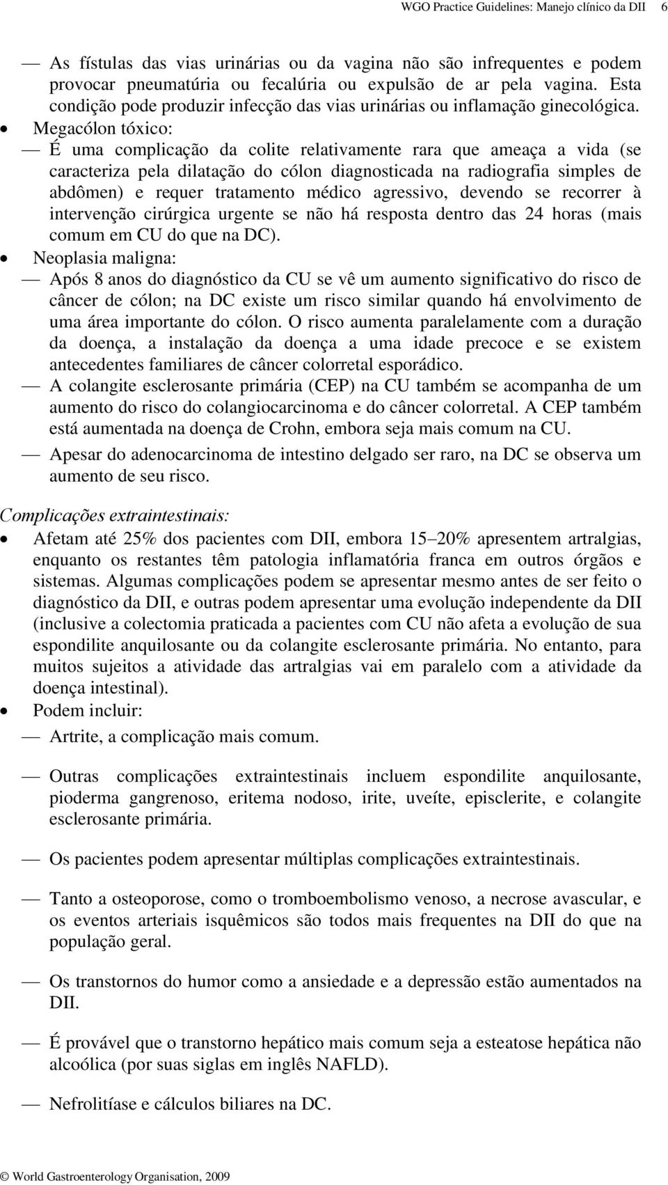 Megacólon tóxico: É uma complicação da colite relativamente rara que ameaça a vida (se caracteriza pela dilatação do cólon diagnosticada na radiografia simples de abdômen) e requer tratamento médico