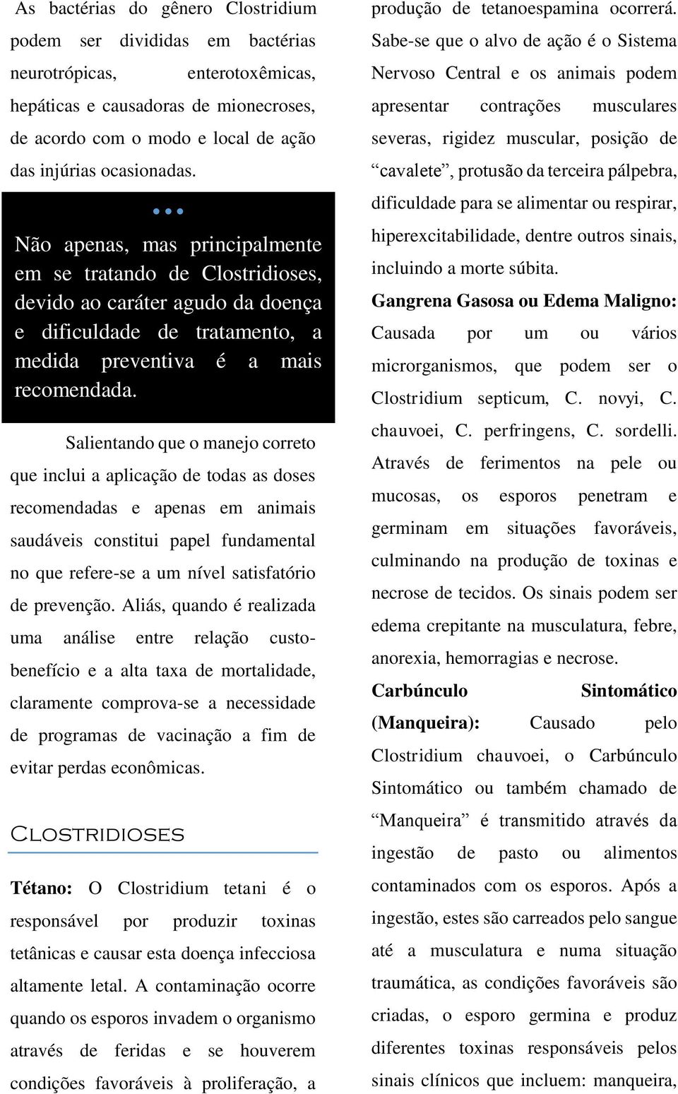 Salientando que o manejo correto que inclui a aplicação de todas as doses recomendadas e apenas em animais saudáveis constitui papel fundamental no que refere-se a um nível satisfatório de prevenção.