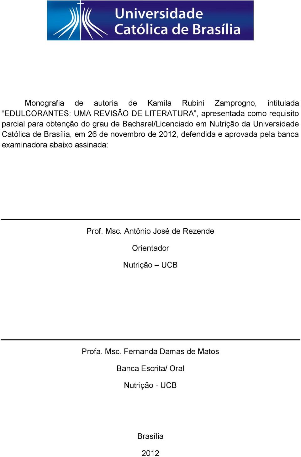 Brasília, em 26 de novembro de 2012, defendida e aprovada pela banca examinadora abaixo assinada: Prof. Msc.