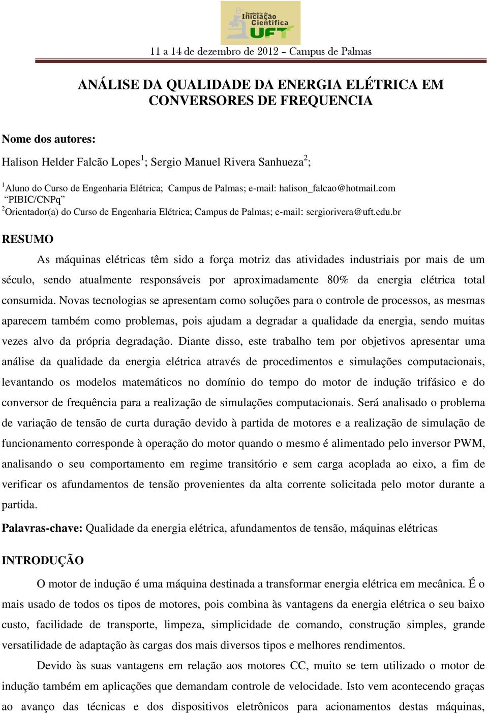 br RESUMO As máquinas elétricas têm sido a força motriz das atividades industriais por mais de um século, sendo atualmente responsáveis por aproximadamente 80% da energia elétrica total consumida.