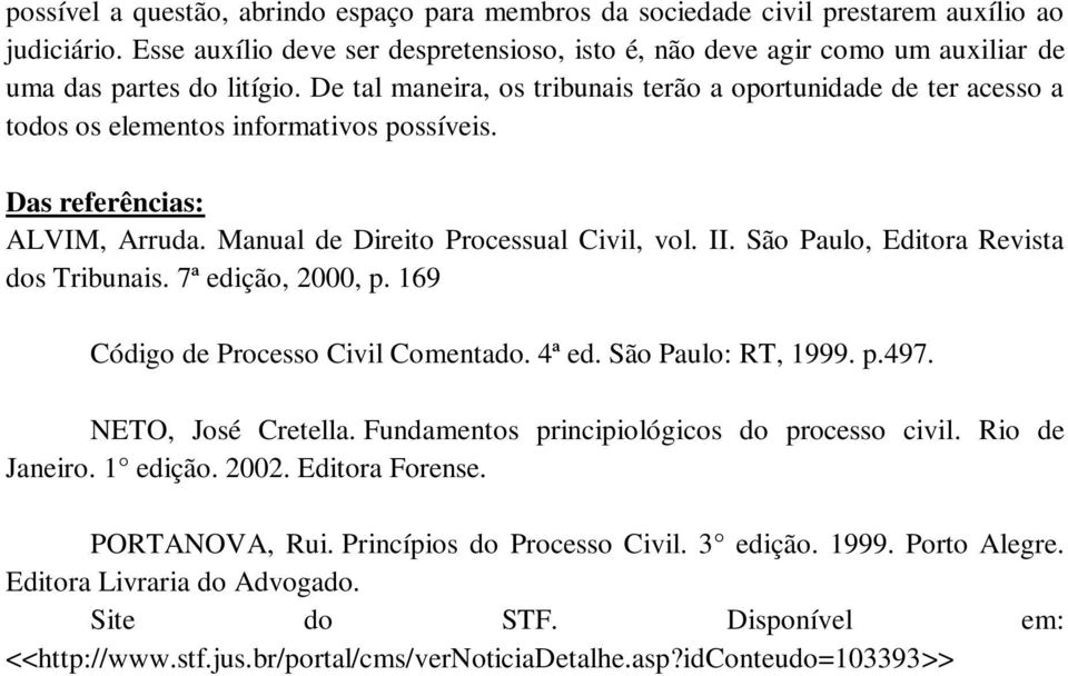 De tal maneira, os tribunais terão a oportunidade de ter acesso a todos os elementos informativos possíveis. Das referências: ALVIM, Arruda. Manual de Direito Processual Civil, vol. II.