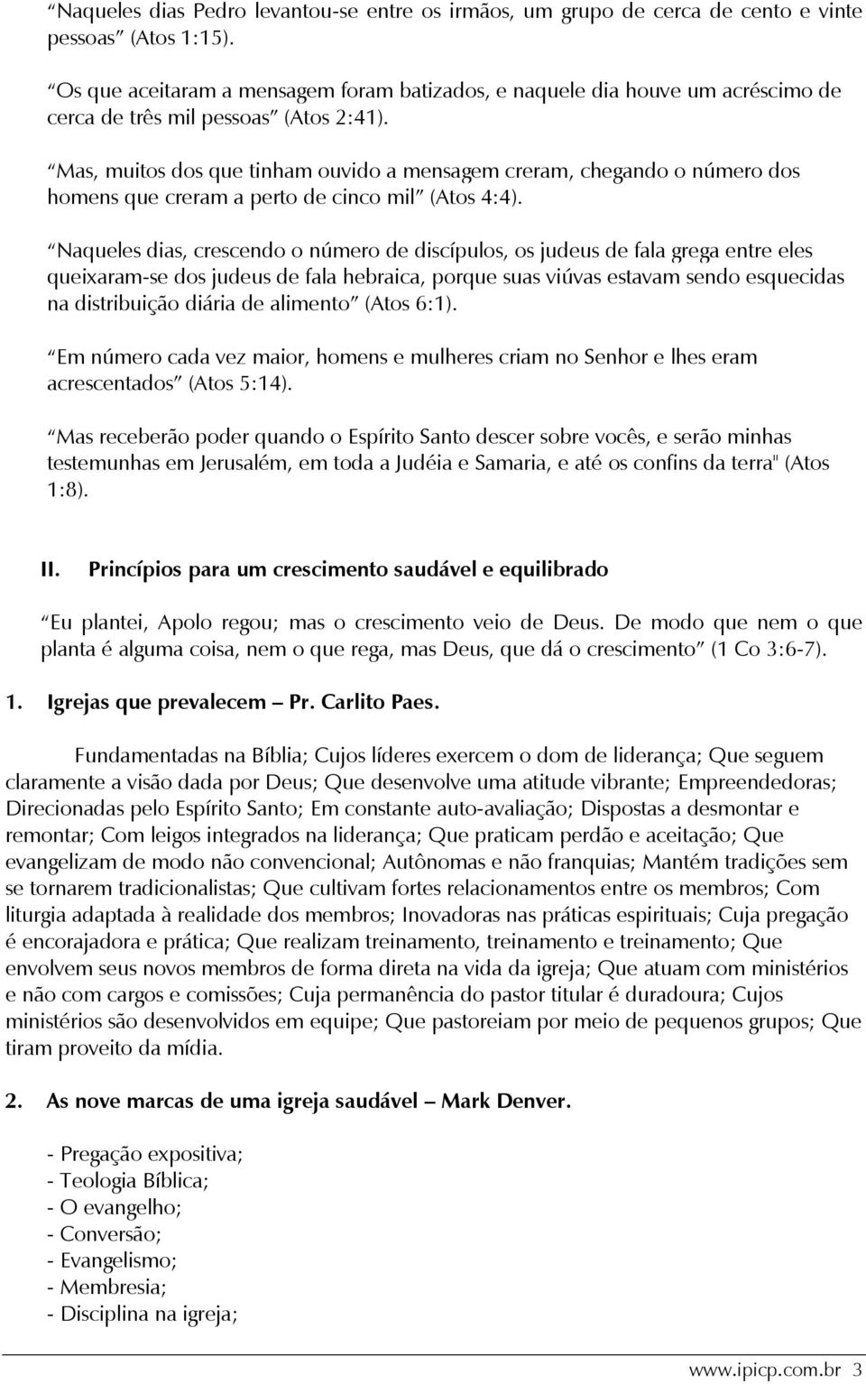 Mas, muitos dos que tinham ouvido a mensagem creram, chegando o número dos homens que creram a perto de cinco mil (Atos 4:4).