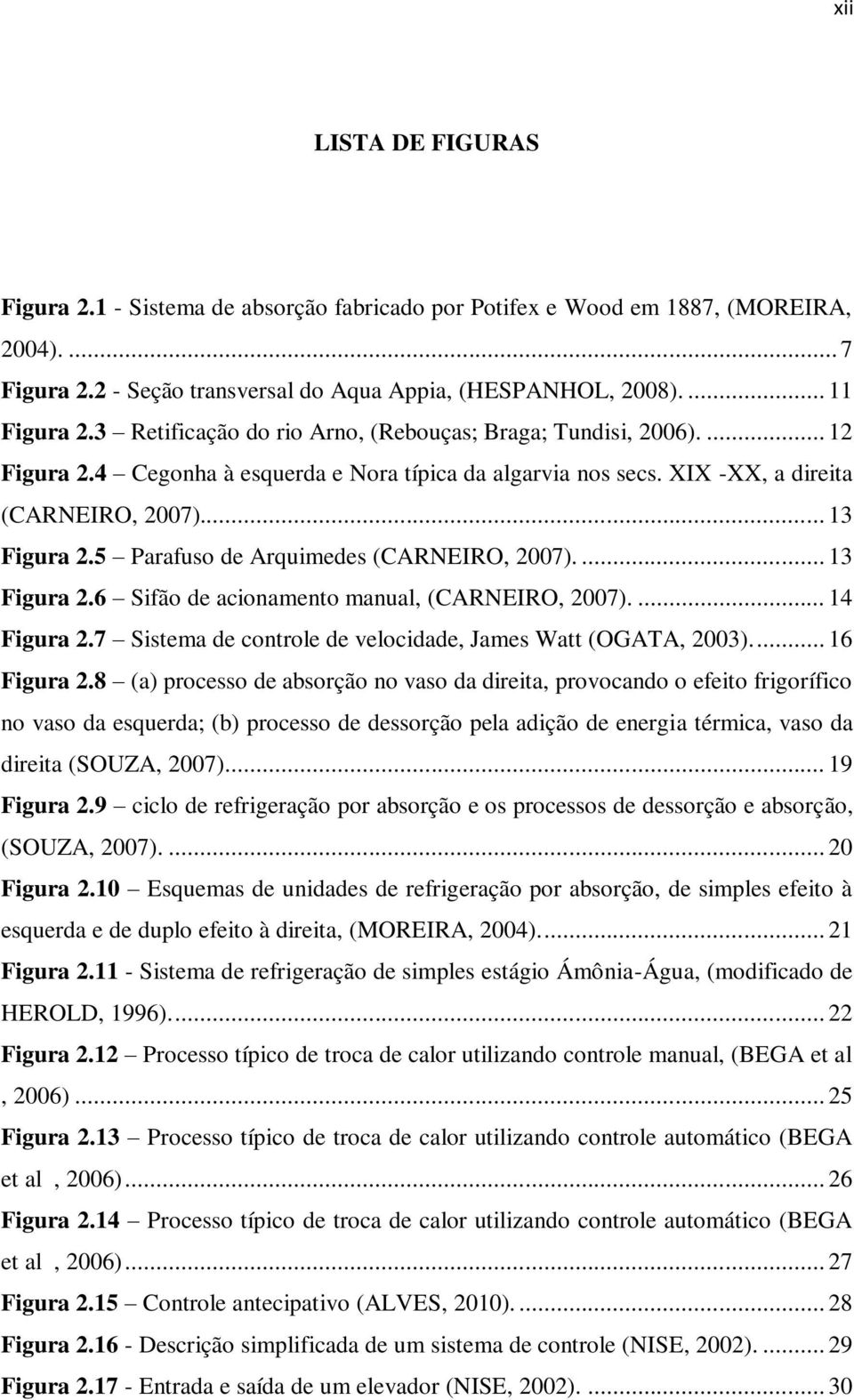 5 Parafuso de Arquimedes (CARNEIRO, 2007).... 13 Figura 2.6 Sifão de acionamento manual, (CARNEIRO, 2007).... 14 Figura 2.7 Sistema de controle de velocidade, James Watt (OGATA, 2003).... 16 Figura 2.