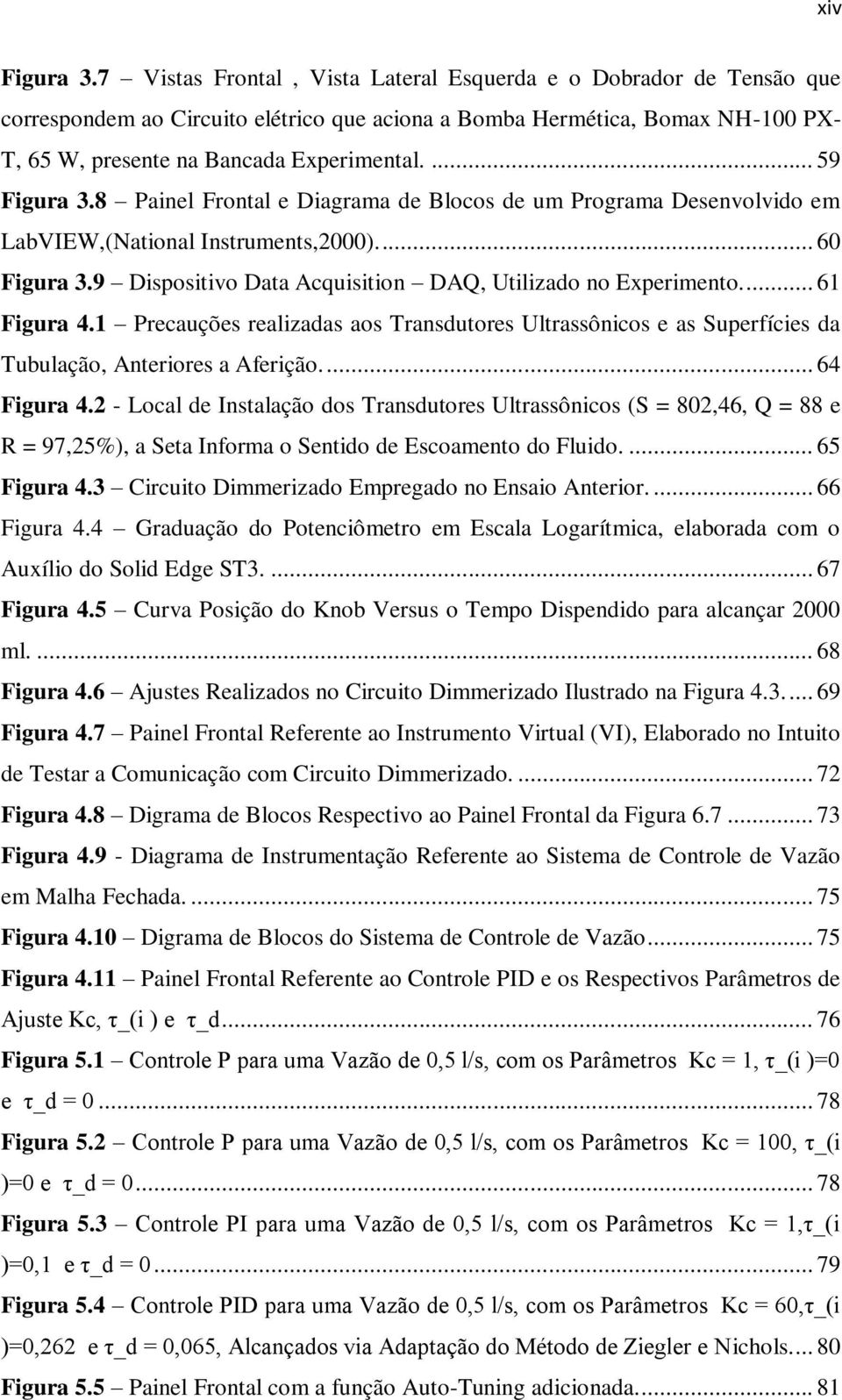 ... 59 Figura 3.8 Painel Frontal e Diagrama de Blocos de um Programa Desenvolvido em LabVIEW,(National Instruments,2000).... 60 Figura 3.9 Dispositivo Data Acquisition DAQ, Utilizado no Experimento.