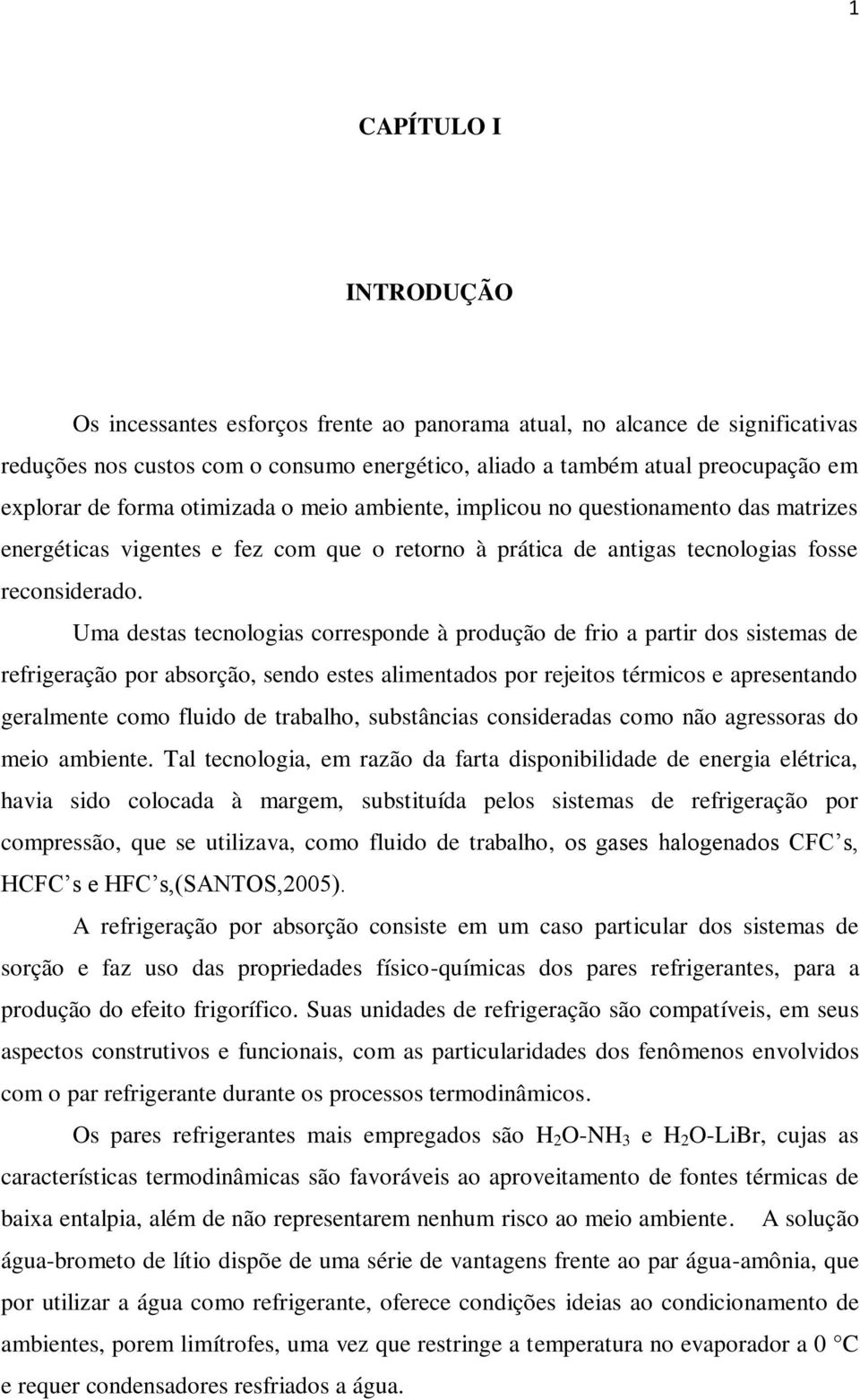 Uma destas tecnologias corresponde à produção de frio a partir dos sistemas de refrigeração por absorção, sendo estes alimentados por rejeitos térmicos e apresentando geralmente como fluido de