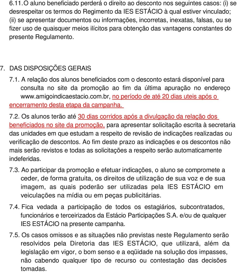 A relação dos alunos beneficiados com o desconto estará disponível para consulta no site da promoção ao fim da última apuração no endereço www.amigoindicaestacio.com.br, no período de até 20 dias uteis após o encerramento desta etapa da campanha.