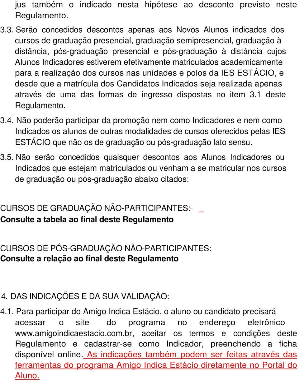 distância cujos Alunos Indicadores estiverem efetivamente matriculados academicamente para a realização dos cursos nas unidades e polos da IES ESTÁCIO, e desde que a matrícula dos Candidatos