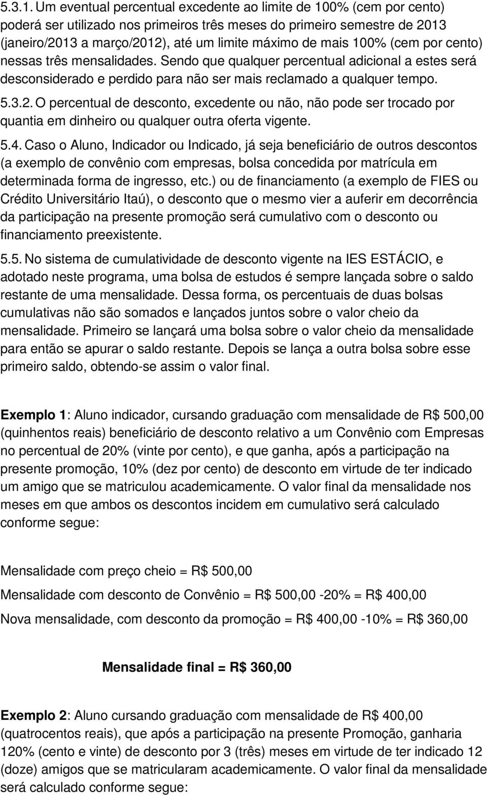 100% (cem por cento) nessas três mensalidades. Sendo que qualquer percentual adicional a estes será desconsiderado e perdido para não ser mais reclamado a qualquer tempo. 5.3.2.