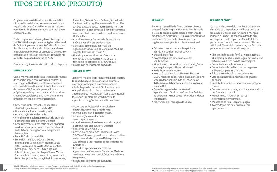 656/98 e registrados na Agência Nacional de Saúde Suplementar (ANS), órgão oficial que fiscaliza as operadoras de planos de saúde no Brasil.