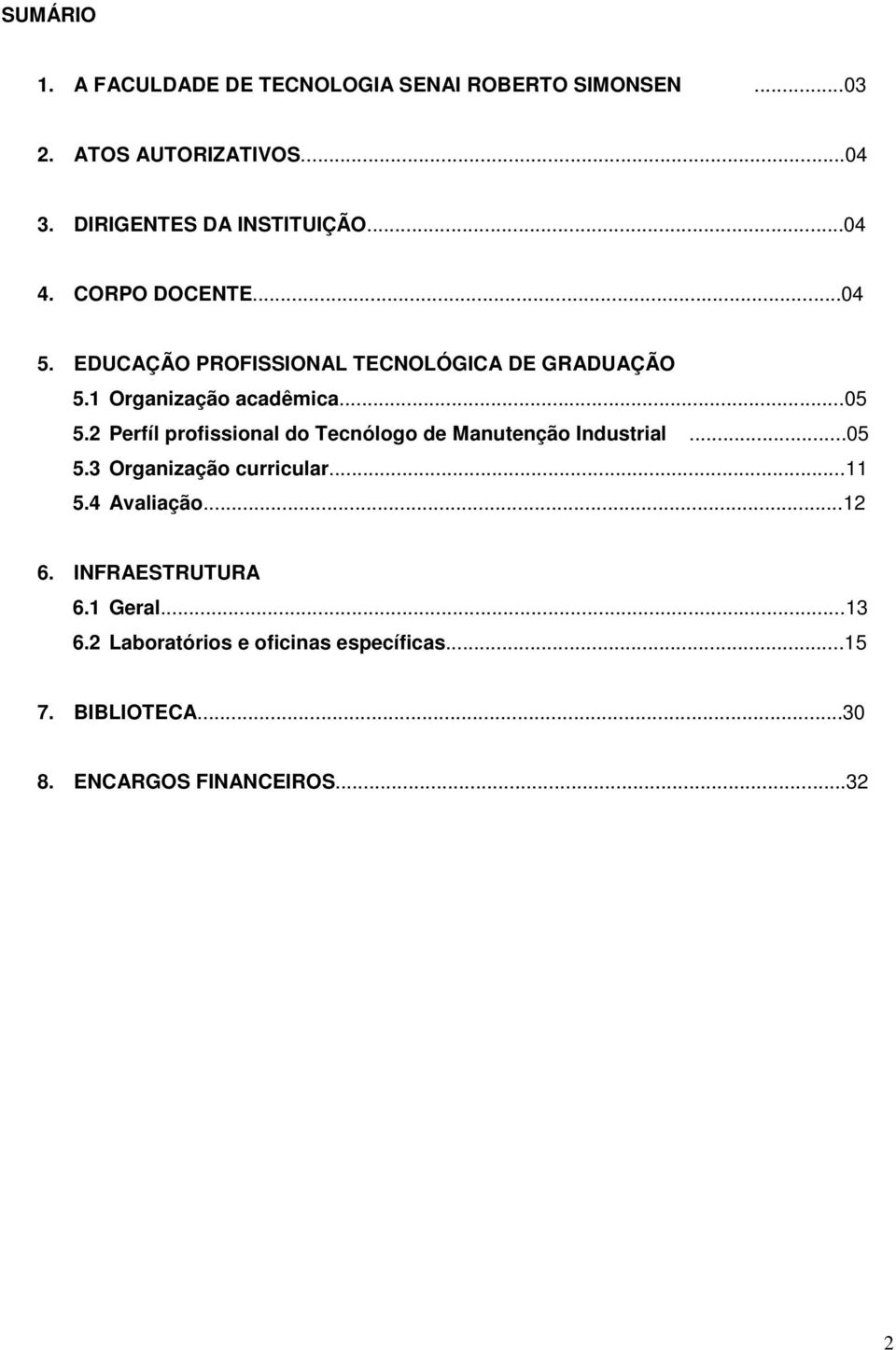 1 Organização acadêmica...05 5.2 Perfíl profissional do Tecnólogo de Manutenção Industrial...05 5.3 Organização curricular.