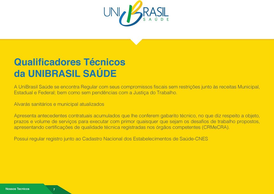 Alvarás sanitários e municipal atualizados Apresenta antecedentes contratuais acumulados que lhe conferem gabarito técnico, no que diz respeito a objeto, prazos e volume