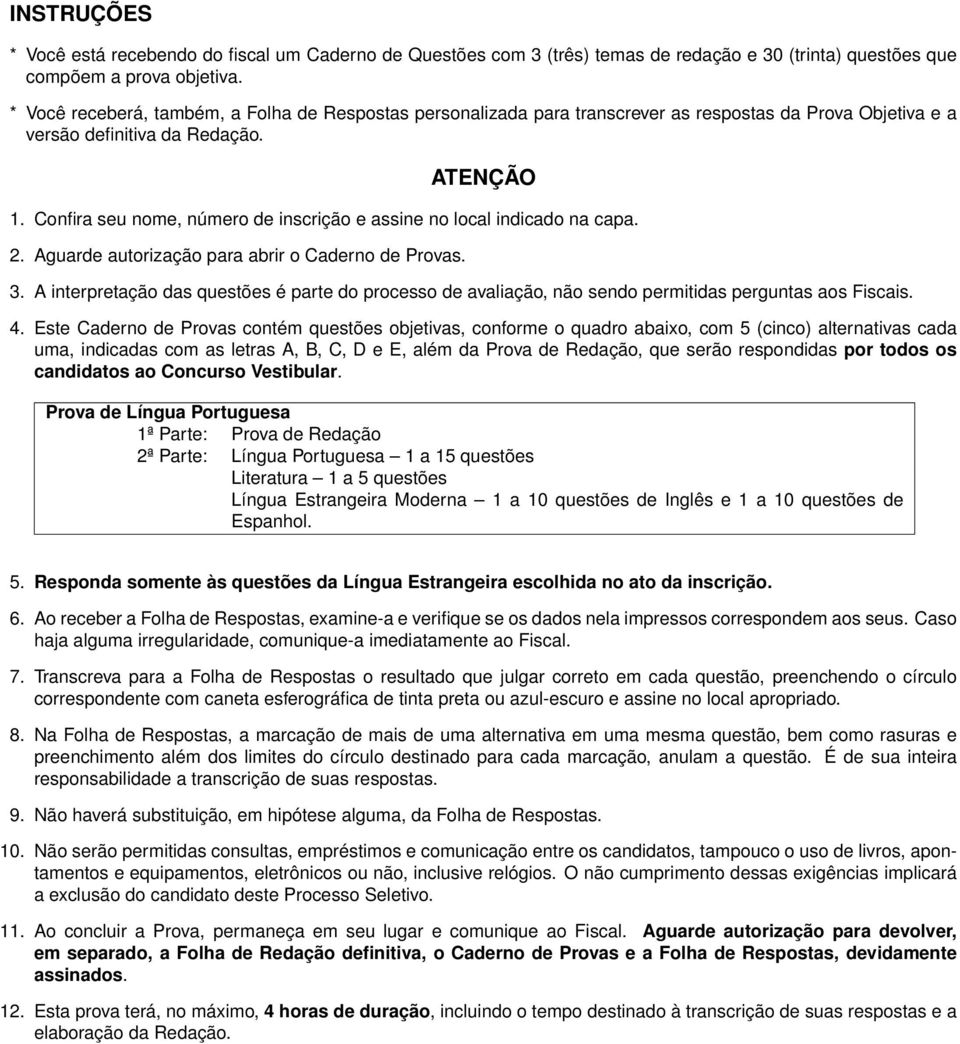 Confira seu nome, número de inscrição e assine no local indicado na capa. 2. Aguarde autorização para abrir o Caderno de Provas. 3.