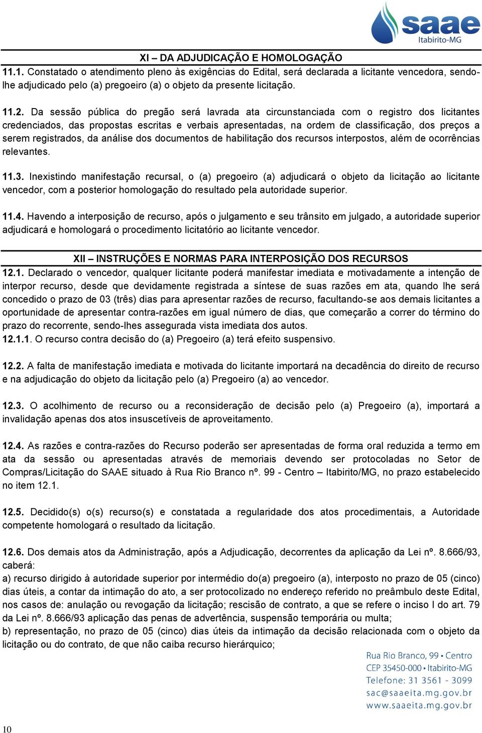 Da sessão pública do pregão será lavrada ata circunstanciada com o registro dos licitantes credenciados, das propostas escritas e verbais apresentadas, na ordem de classificação, dos preços a serem