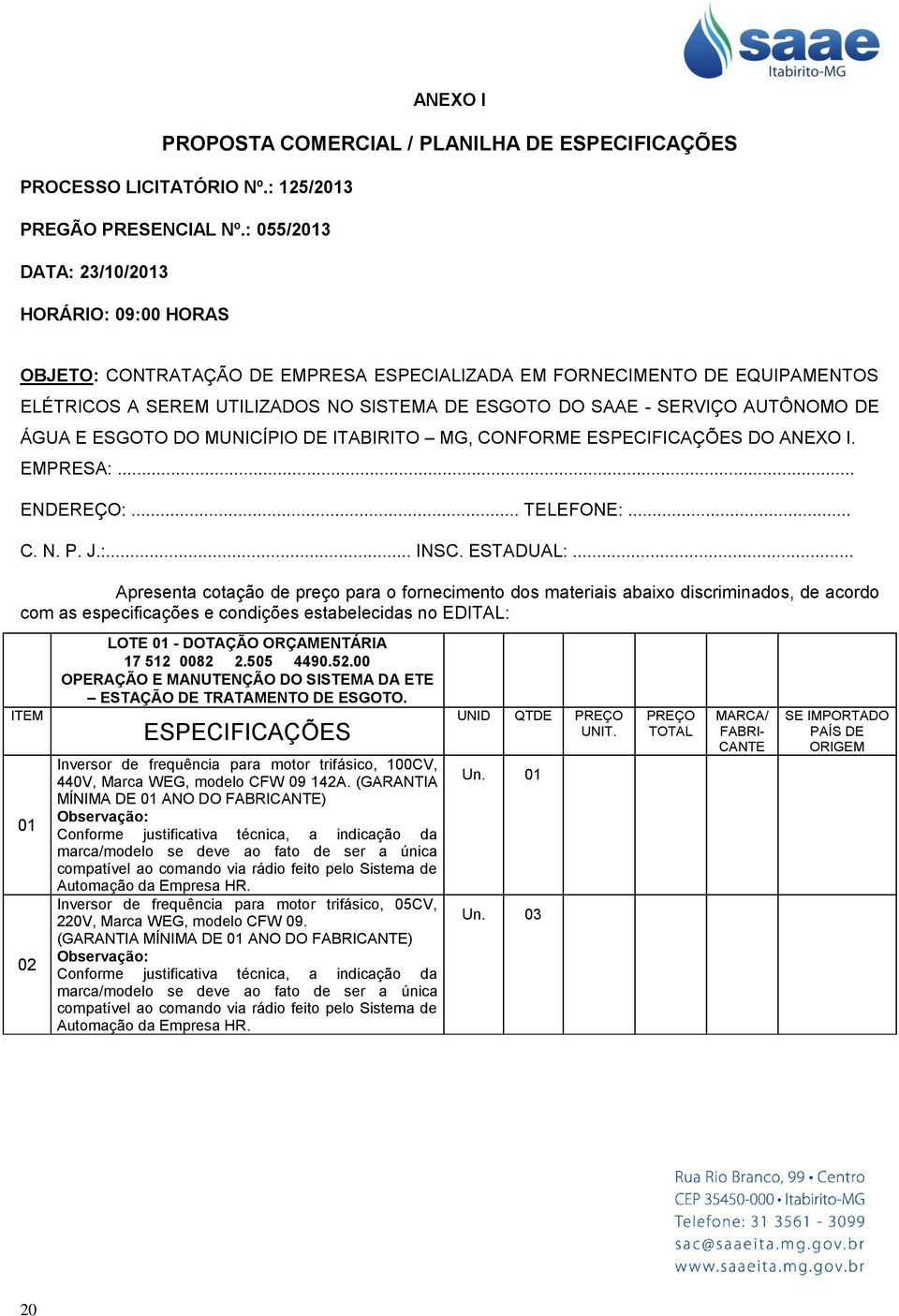 AUTÔNOMO DE ÁGUA E ESGOTO DO MUNICÍPIO DE ITABIRITO MG, CONFORME ESPECIFICAÇÕES DO ANEXO I. EMPRESA:... ENDEREÇO:... TELEFONE:... C. N. P. J.:... INSC. ESTADUAL:.