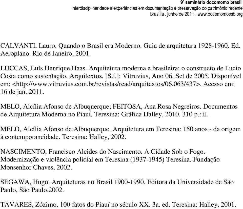 063/437>. Acesso em: 16 de jan. 2011. MELO, Alcília Afonso de Albuquerque; FEITOSA, Ana Rosa Negreiros. Documentos de Arquitetura Moderna no Piauí. Teresina: Gráfica Halley, 2010. 310 p.: il.