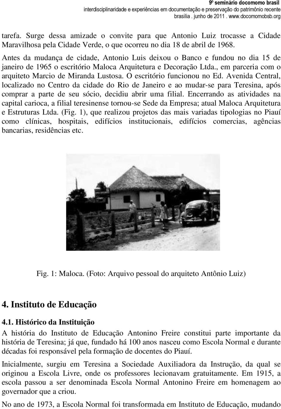 O escritório funcionou no Ed. Avenida Central, localizado no Centro da cidade do Rio de Janeiro e ao mudar-se para Teresina, após comprar a parte de seu sócio, decidiu abrir uma filial.