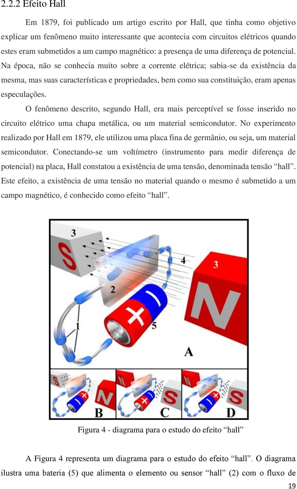 Na época, não se conhecia muito sobre a corrente elétrica; sabia-se da existência da mesma, mas suas características e propriedades, bem como sua constituição, eram apenas especulações.