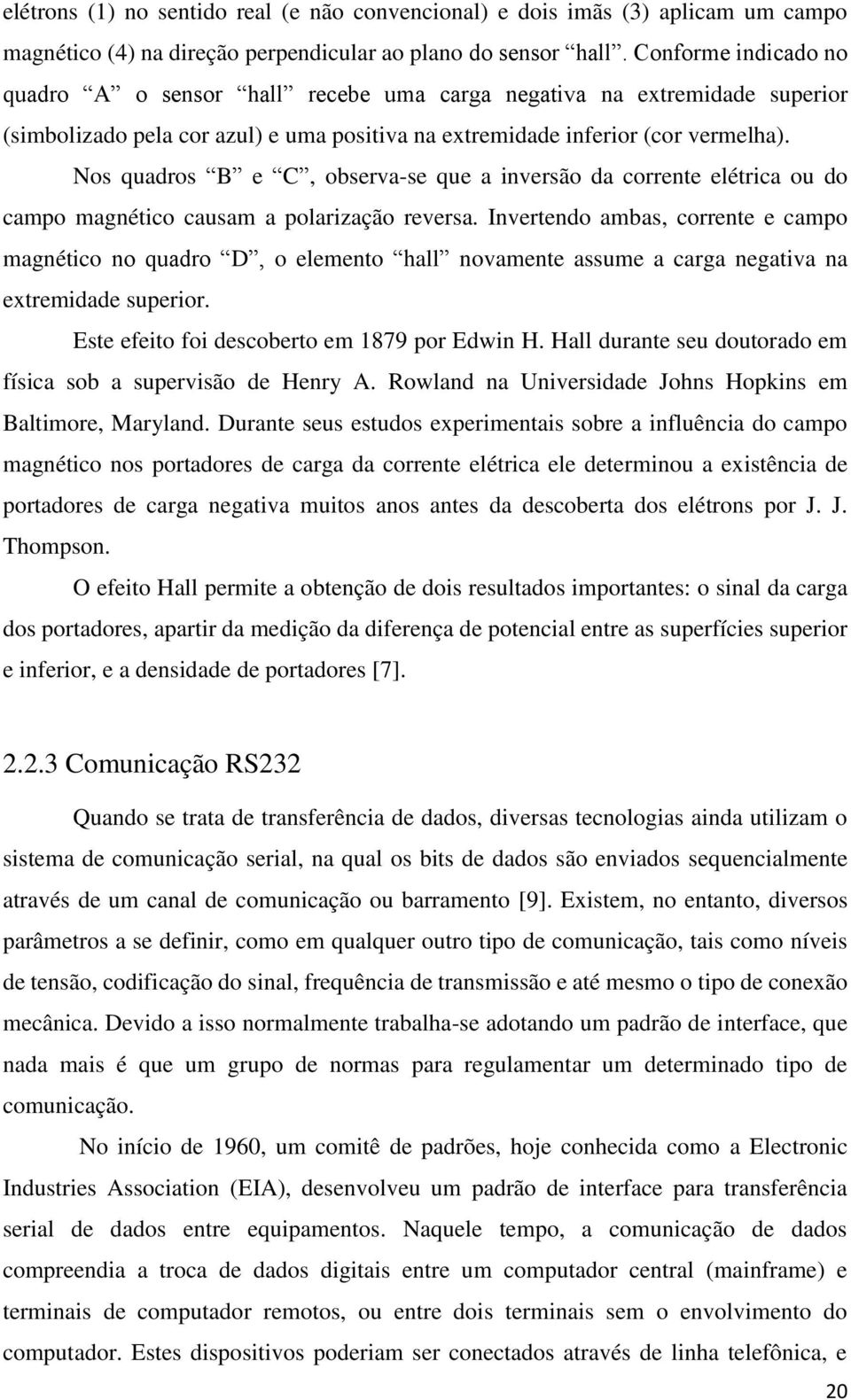 Nos quadros B e C, observa-se que a inversão da corrente elétrica ou do campo magnético causam a polarização reversa.