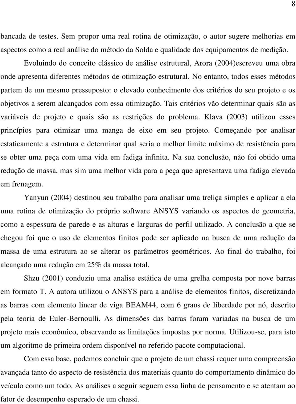 No entanto, todos esses métodos partem de um mesmo pressuposto: o elevado conhecimento dos critérios do seu projeto e os objetivos a serem alcançados com essa otimização.