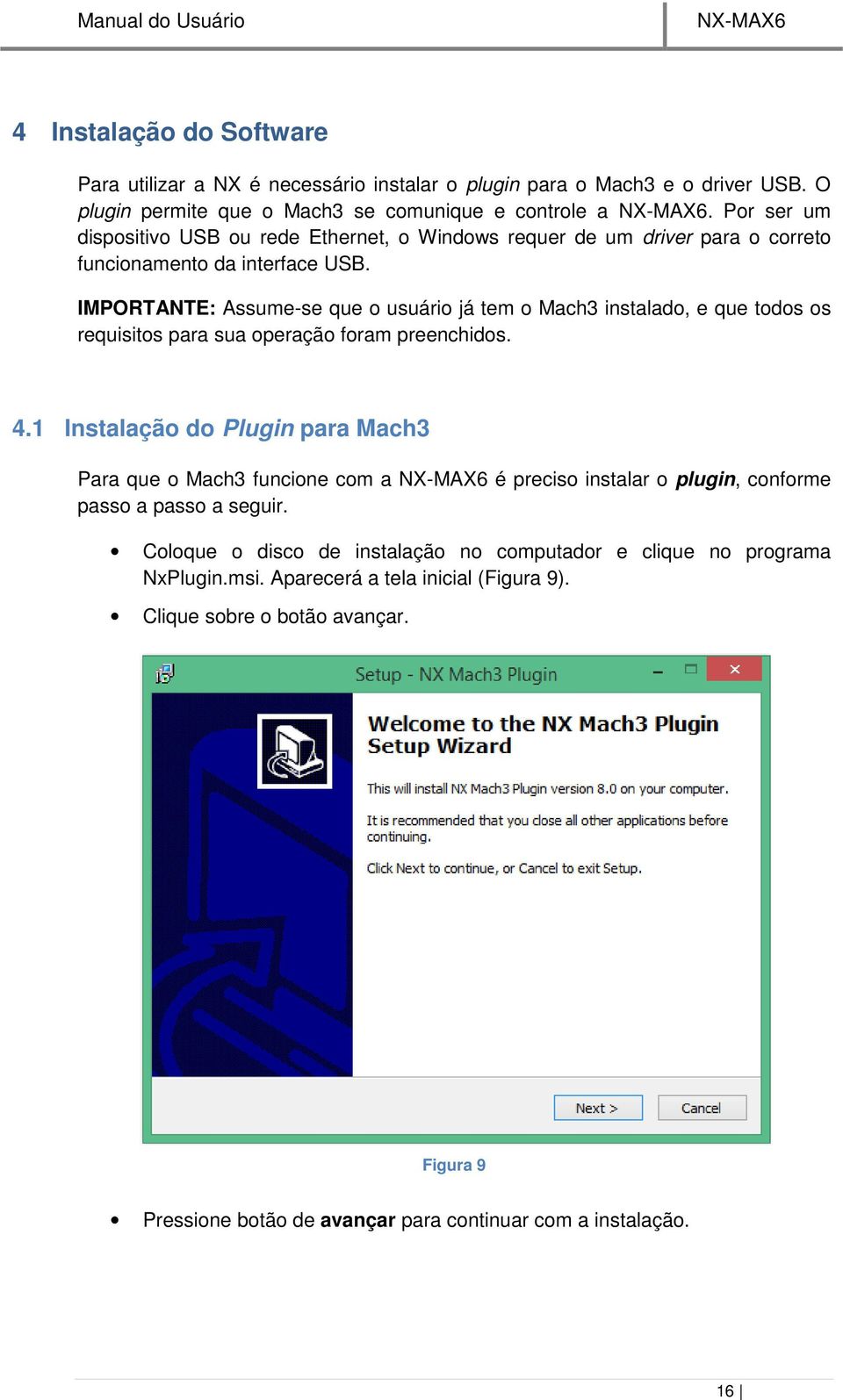 IMPORTANTE: Assume-se que o usuário já tem o Mach3 instalado, e que todos os requisitos para sua operação foram preenchidos. 4.