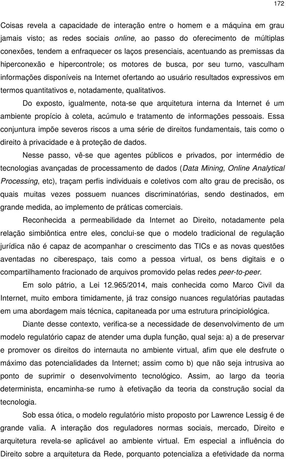 termos quantitativos e, notadamente, qualitativos. Do exposto, igualmente, nota-se que arquitetura interna da Internet é um ambiente propício à coleta, acúmulo e tratamento de informações pessoais.