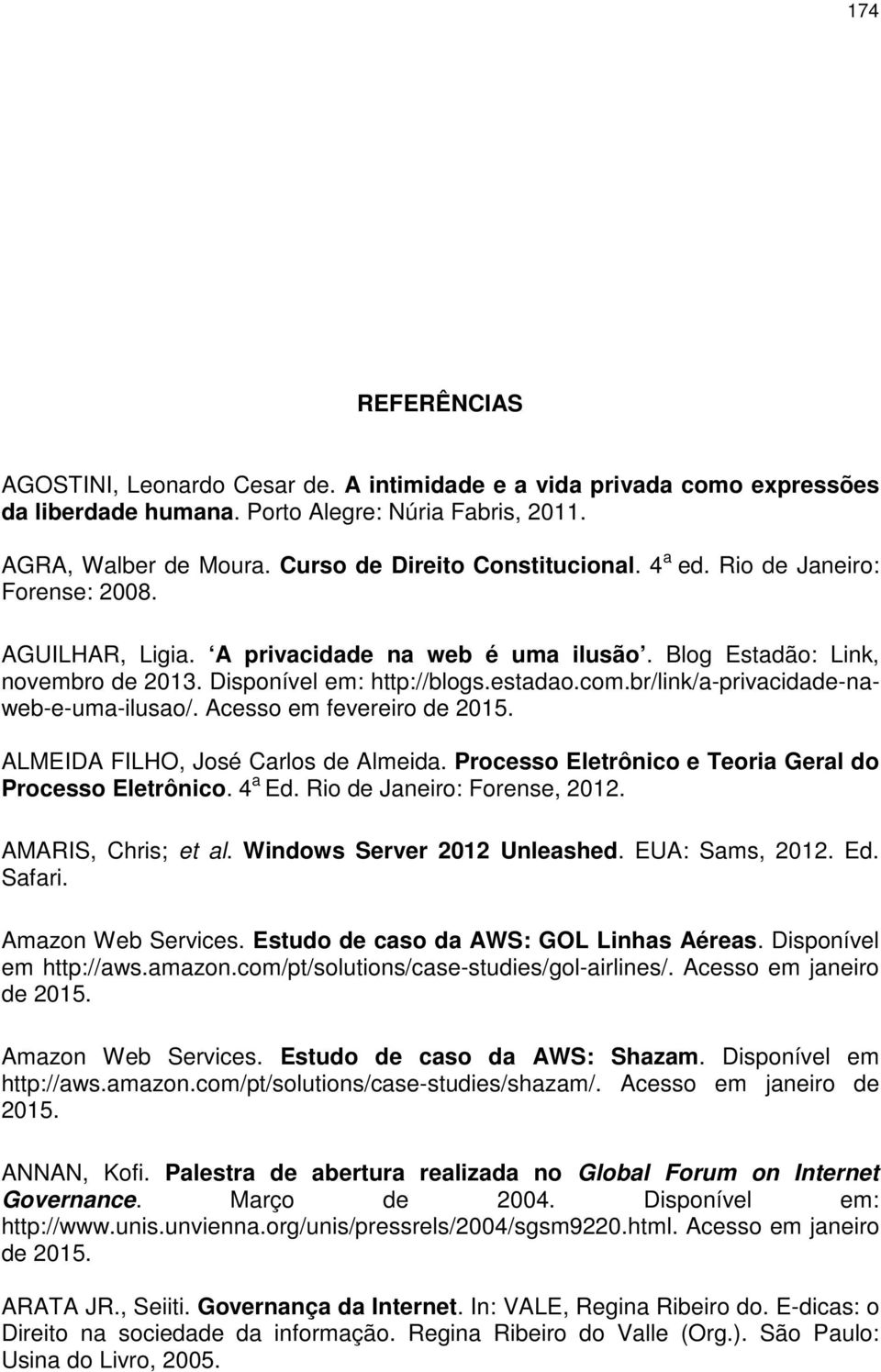 com.br/link/a-privacidade-naweb-e-uma-ilusao/. Acesso em fevereiro de 2015. ALMEIDA FILHO, José Carlos de Almeida. Processo Eletrônico e Teoria Geral do Processo Eletrônico. 4 a Ed.