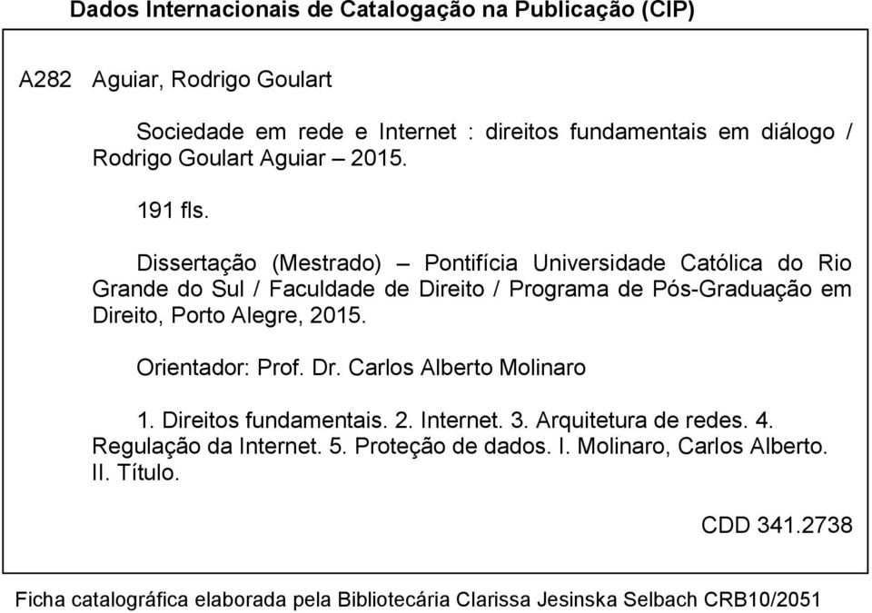 Dissertação (Mestrado) Pontifícia Universidade Católica do Rio Grande do Sul / Faculdade de Direito / Programa de Pós-Graduação em Direito, Porto Alegre, 2015.