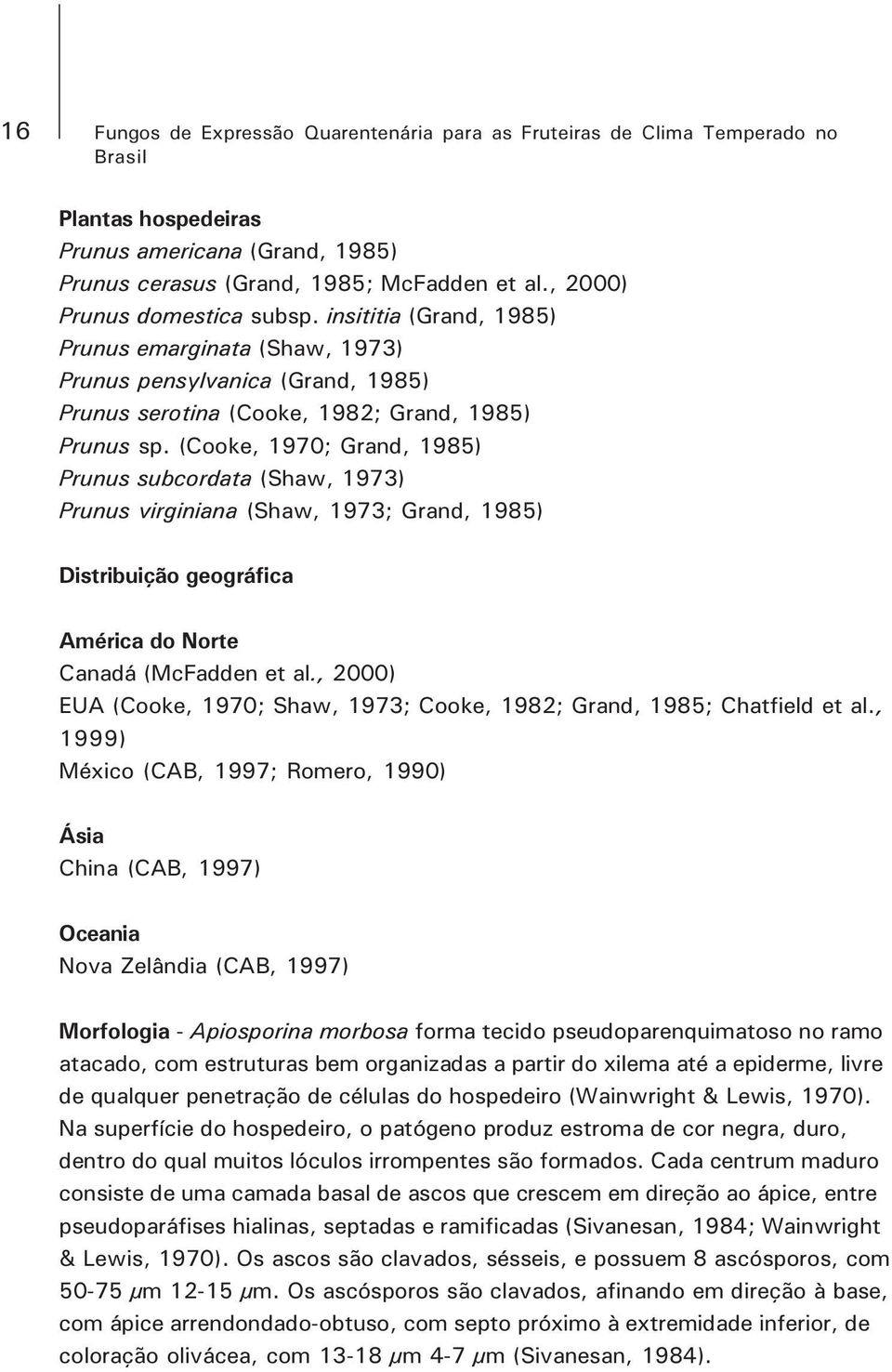 (Cooke, 1970; Grand, 1985) Prunus subcordata (Shaw, 1973) Prunus virginiana (Shaw, 1973; Grand, 1985) Distribuição geográfica América do Norte Canadá (McFadden et al.