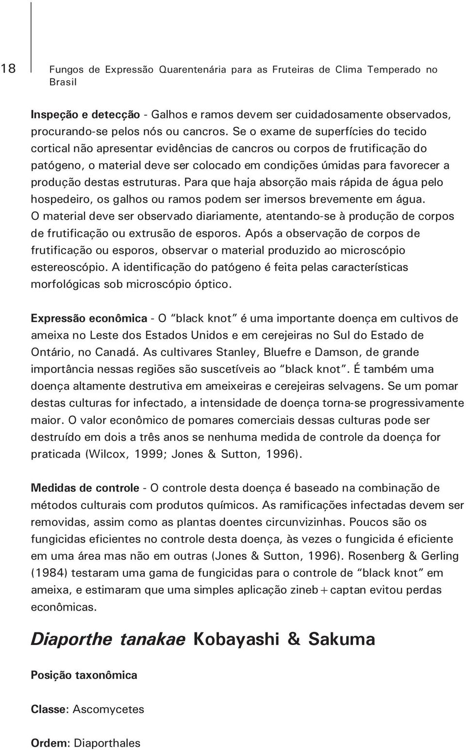 destas estruturas. Para que haja absorção mais rápida de água pelo hospedeiro, os galhos ou ramos podem ser imersos brevemente em água.