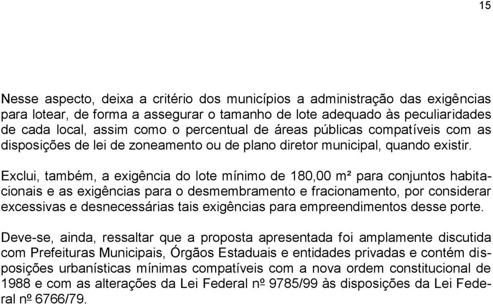 Exclui, também, a exigência do lote mínimo de 180,00 m² para conjuntos habitacionais e as exigências para o desmembramento e fracionamento, por considerar excessivas e desnecessárias tais exigências