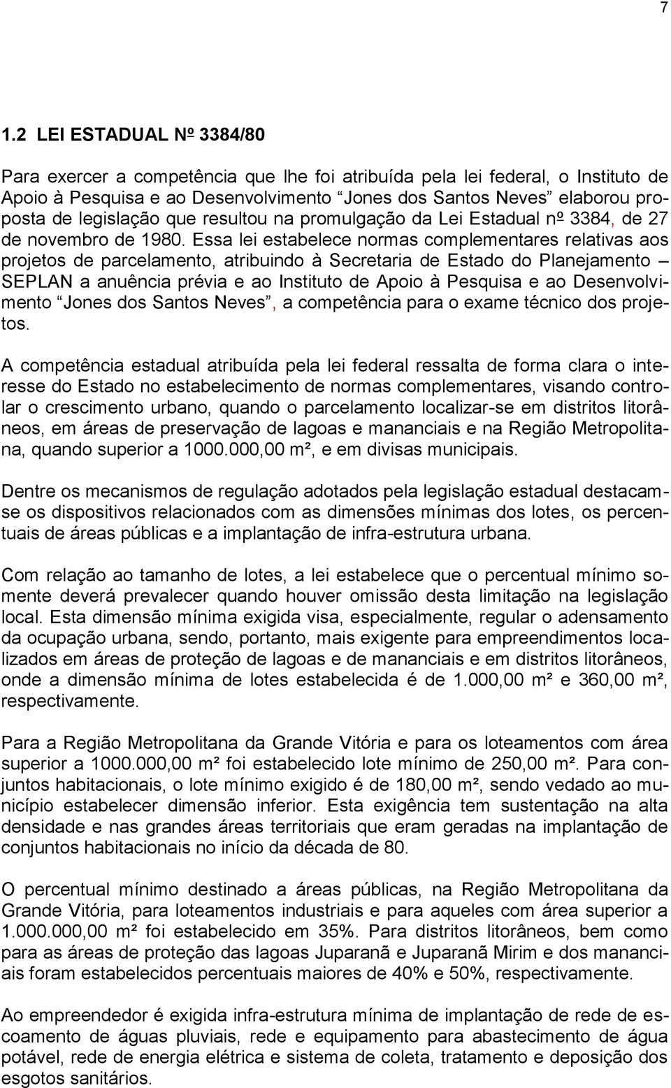 Essa lei estabelece normas complementares relativas aos projetos de parcelamento, atribuindo à Secretaria de Estado do Planejamento SEPLAN a anuência prévia e ao Instituto de Apoio à Pesquisa e ao