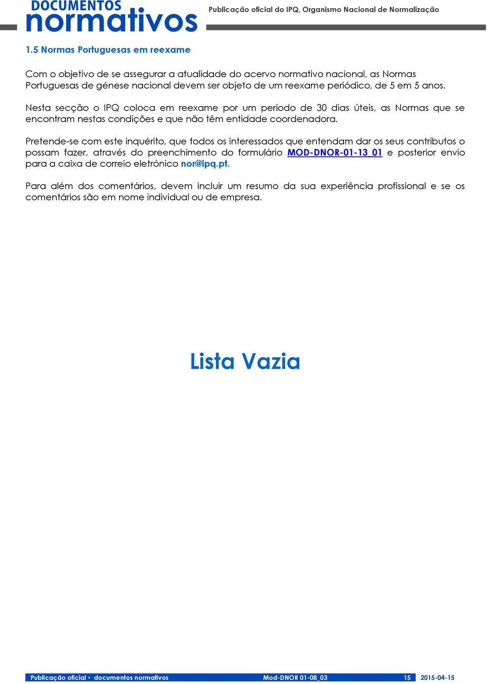 anos. Nesta secção o IPQ coloca em reexame por um período de 30 dias úteis, as Normas que se encontram nestas condições e que não têm entidade coordenadora.