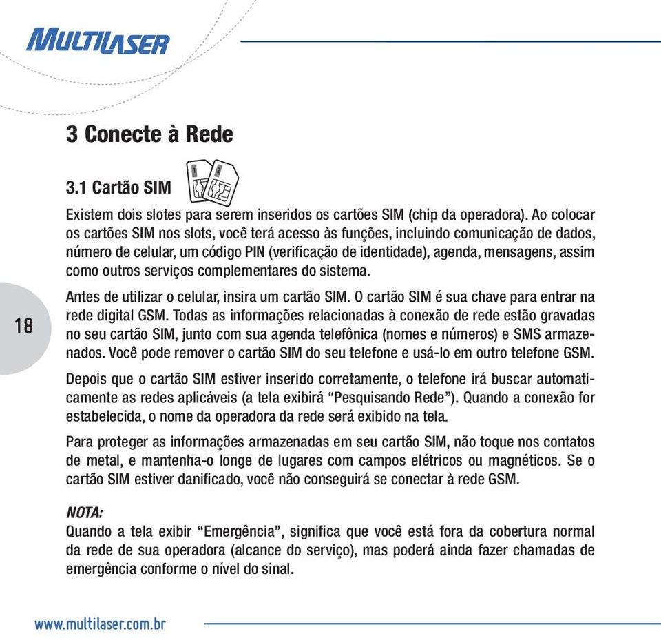 serviços complementares do sistema. Antes de utilizar o celular, insira um cartão SIM. O cartão SIM é sua chave para entrar na rede digital GSM.