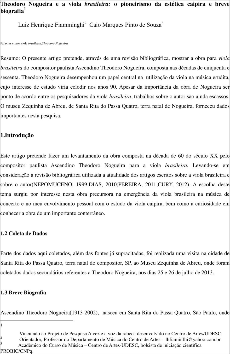 cinquenta e sessenta. Theodoro Nogueira desempenhou um papel central na utilização da viola na música erudita, cujo interesse de estudo viria eclodir nos anos 90.