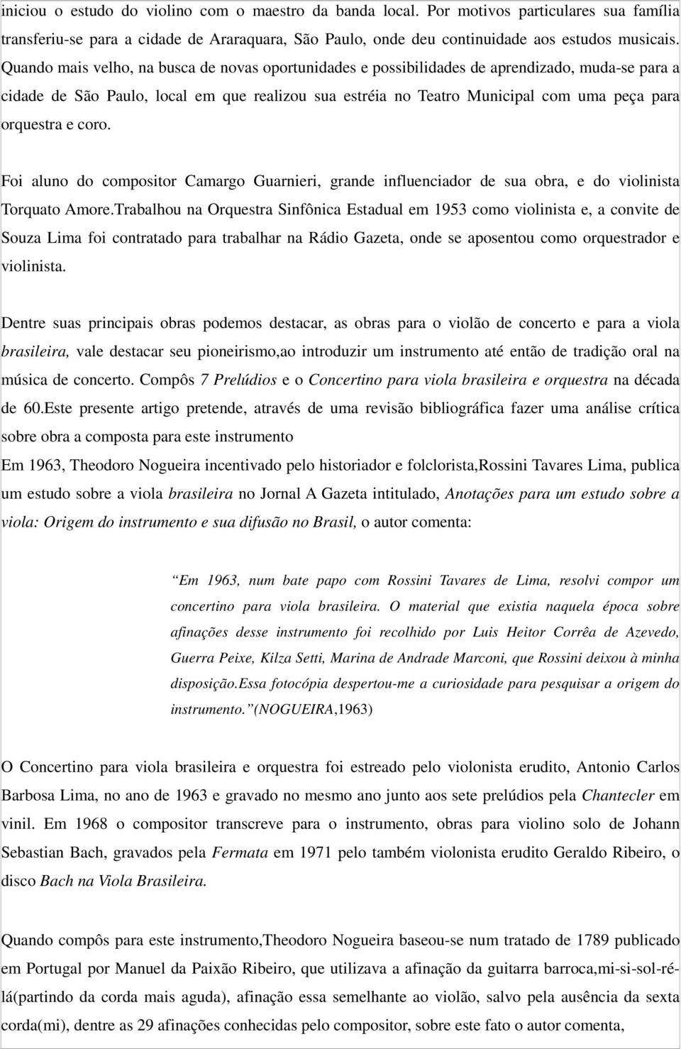 orquestra e coro. Foi aluno do compositor Camargo Guarnieri, grande influenciador de sua obra, e do violinista Torquato Amore.