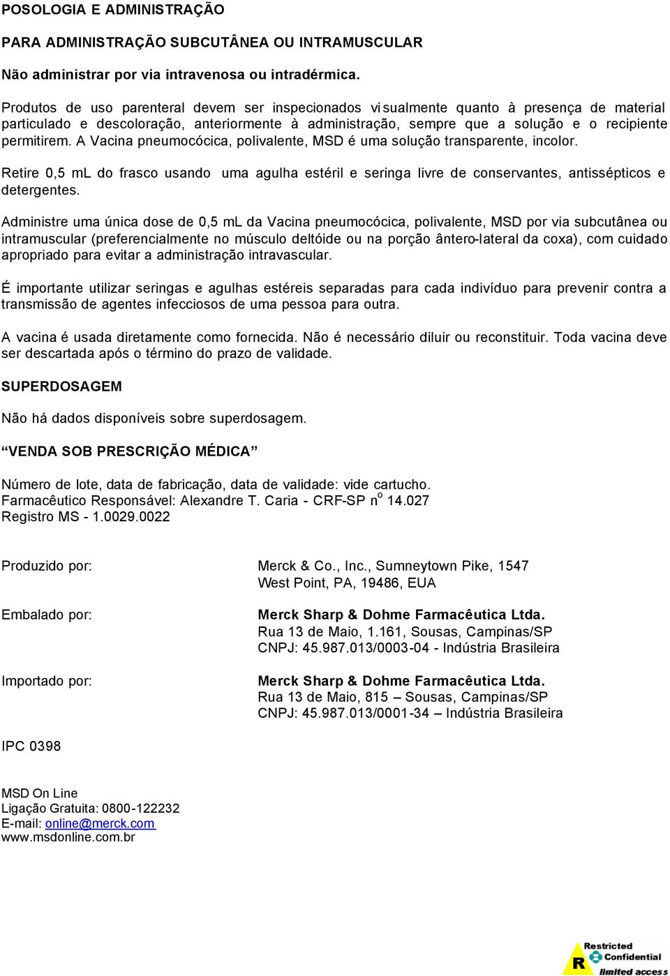 A Vacina pneumocócica, polivalente, MSD é uma solução transparente, incolor. Retire 0,5 ml do frasco usando uma agulha estéril e seringa livre de conservantes, antissépticos e detergentes.