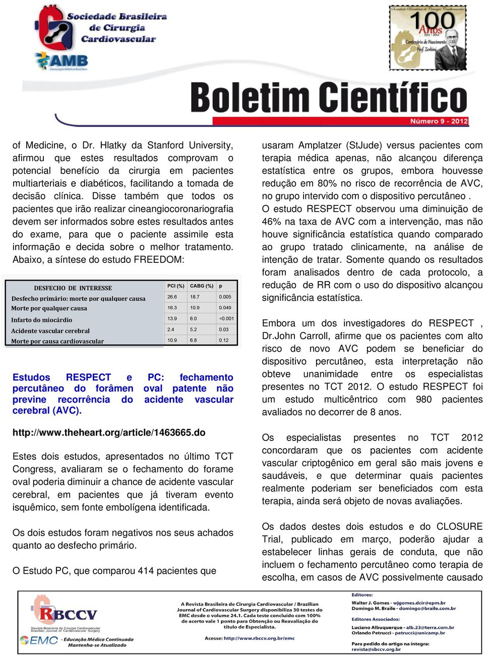 Disse também que todos os pacientes que irão realizar cineangiocoronariografia devem ser informados sobre estes resultados antes do exame, para que o paciente assimile esta informação e decida sobre