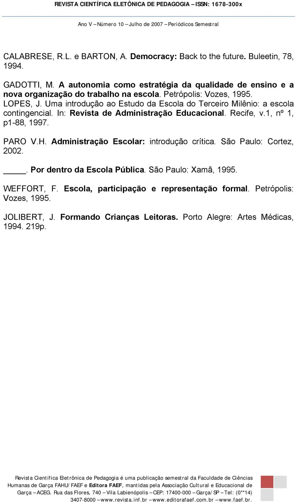 Uma introdução ao Estudo da Escola do Terceiro Milênio: a escola contingencial. In: Revista de Administração Educacional. Recife, v.1, nº 1, p1-88, 1997. PARO V.H.