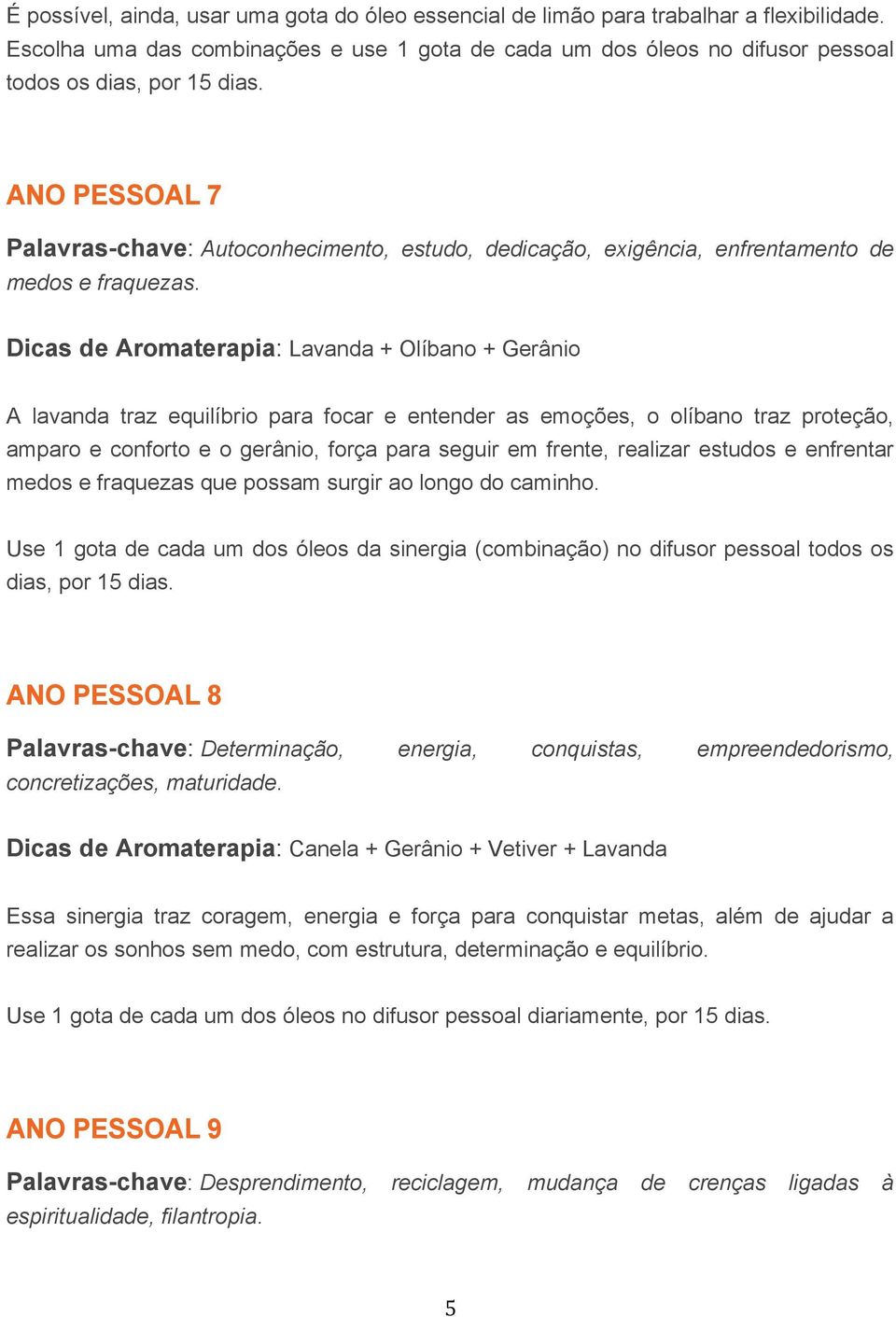 Dicas de Aromaterapia: Lavanda + Olíbano + Gerânio A lavanda traz equilíbrio para focar e entender as emoções, o olíbano traz proteção, amparo e conforto e o gerânio, força para seguir em frente,