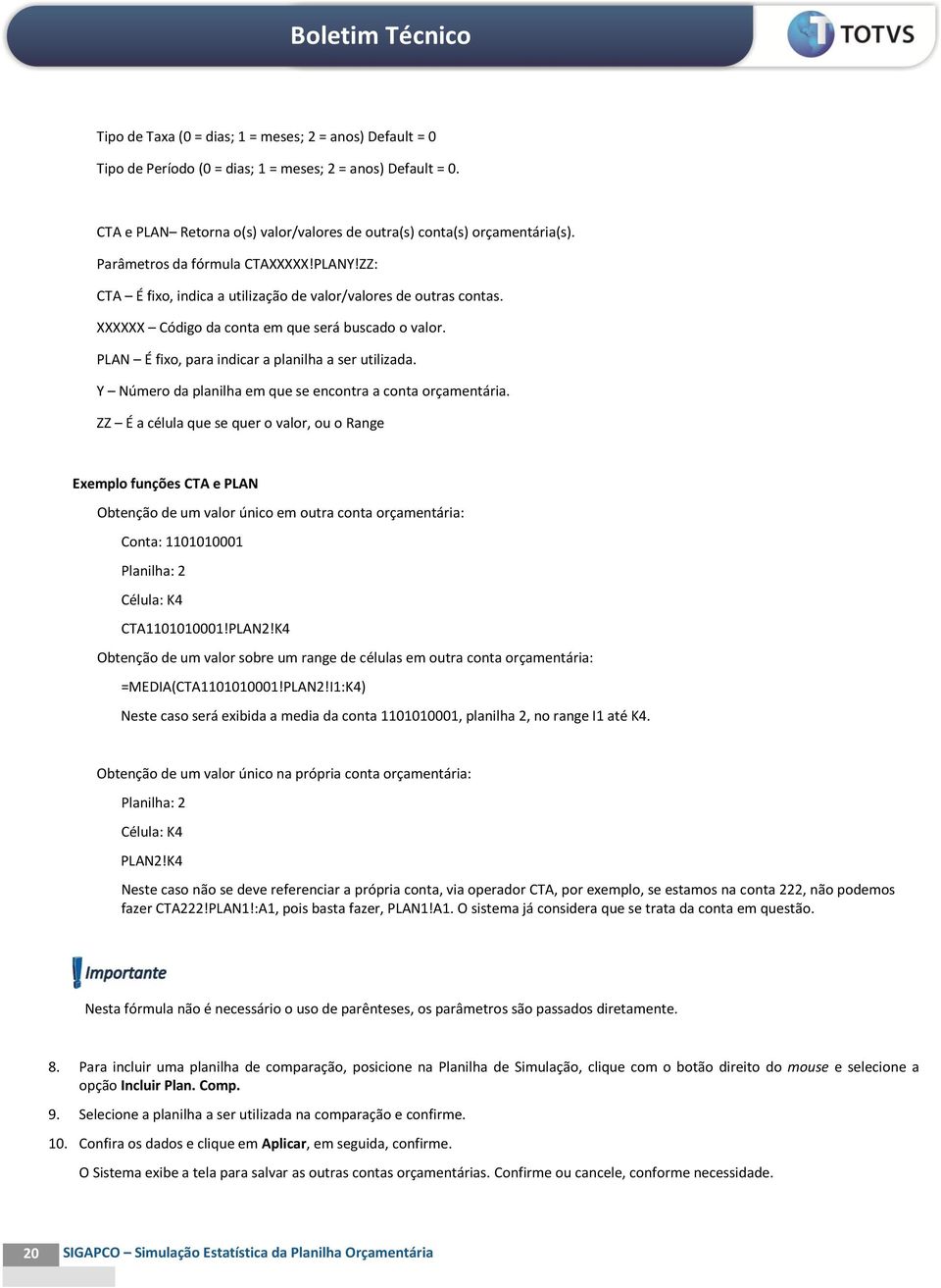 PLAN É fixo, para indicar a planilha a ser utilizada. Y Número da planilha em que se encontra a conta orçamentária.