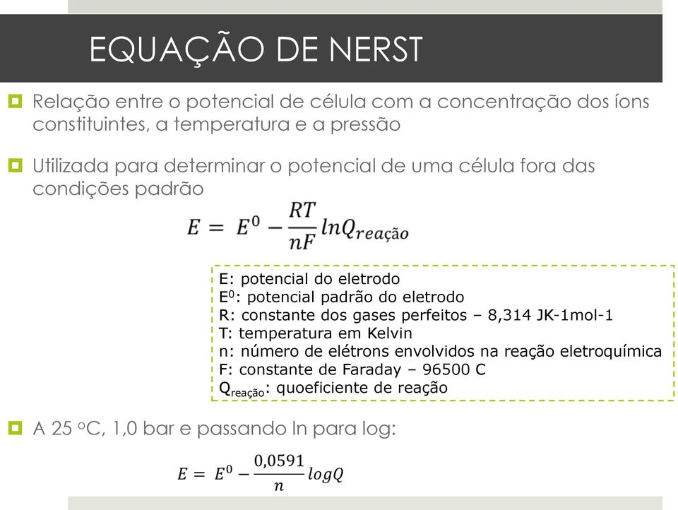 potencial do eletrodo E 0 : potencial padrão do eletrodo R: constante dos gases perfeitos 8,314 JK-1mol-1 T: temperatura em