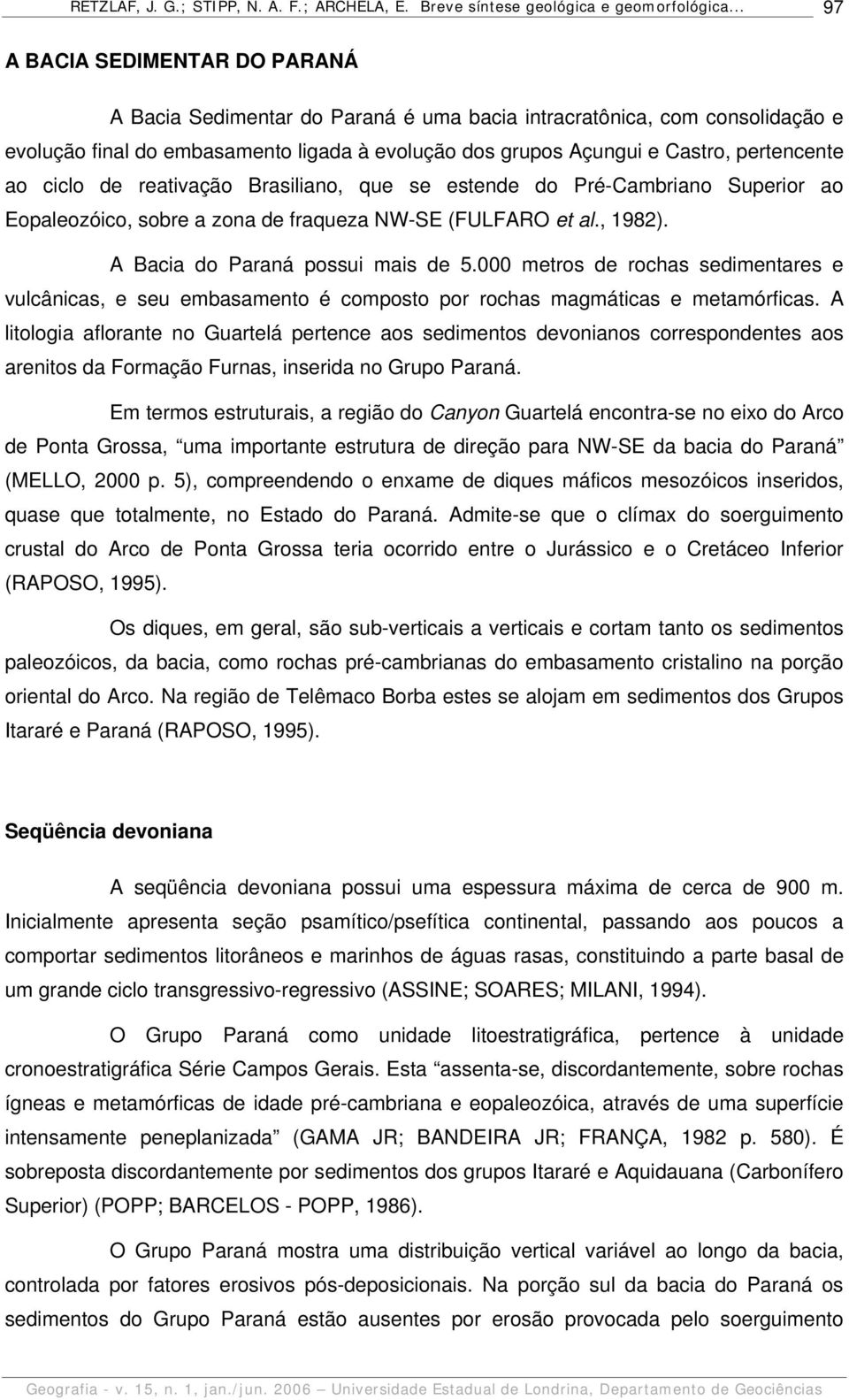 000 metros de rochas sedimentares e vulcânicas, e seu embasamento é composto por rochas magmáticas e metamórficas.