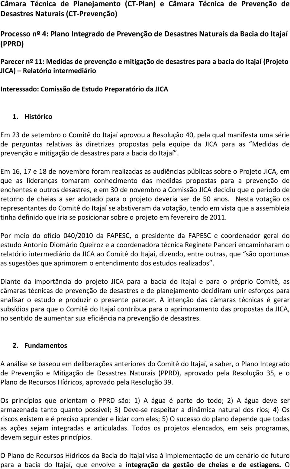 Histórico Em 23 de setembro o Comitê do Itajaí aprovou a Resolução 40, pela qual manifesta uma série de perguntas relativas às diretrizes propostas pela equipe da JICA para as Medidas de prevenção e