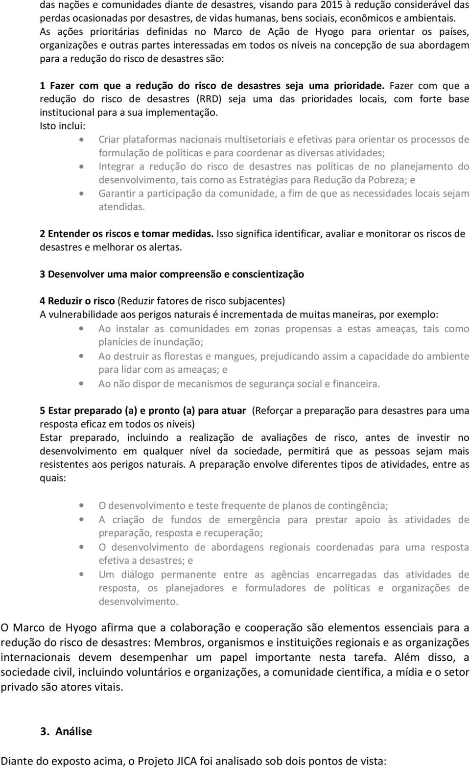 de desastres são: 1 Fazer com que a redução do risco de desastres seja uma prioridade.