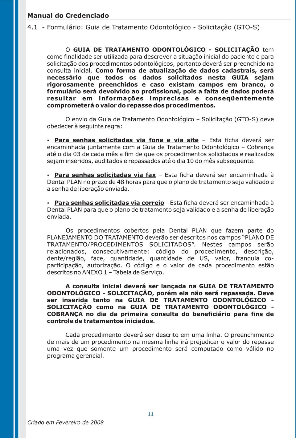 Como forma de atualização de dados cadastrais, será necessário que todos os dados solicitados nesta GUIA sejam rigorosamente preenchidos e caso existam campos em branco, o formulário será devolvido